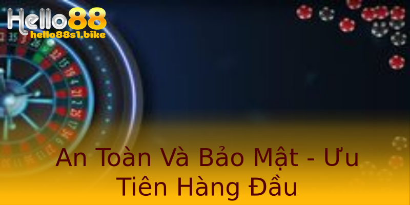 An Toàn Và Bảo Mật - Ưu Tiên Hàng Đầu