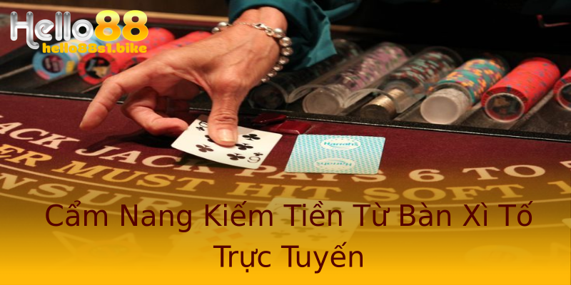 Cẩm Nang Kiếm Tiền Từ Bàn Xì Tố Trực Tuyến