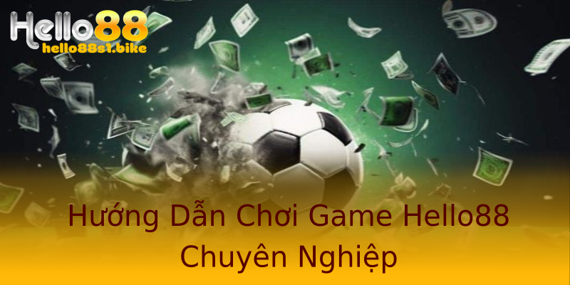 Hướng Dẫn Chơi Game Hello88 Chuyên Nghiệp