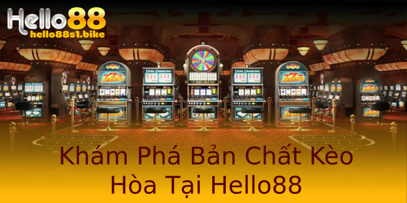 Khám Phá Bản Chất Kèo Hòa Tại Hello88