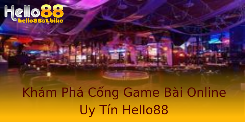 Khám Phá Cổng Game Bài Online Uy Tín Hello88