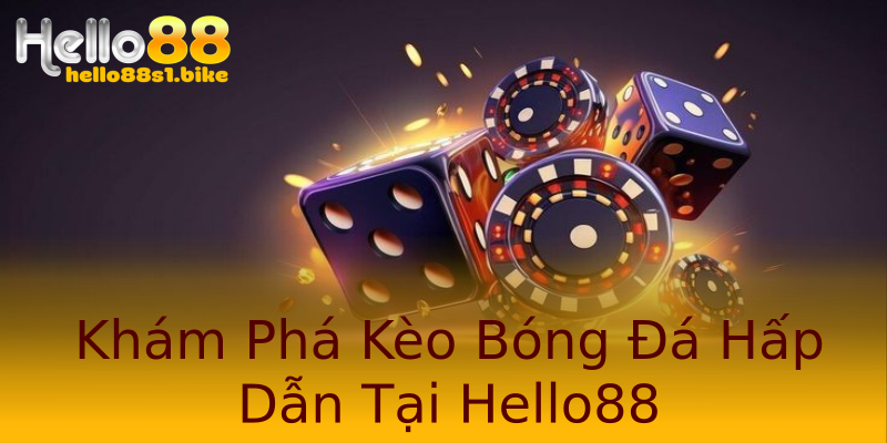 Khám Phá Kèo Bóng Đá Hấp Dẫn Tại Hello88