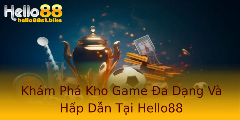 Khám Phá Kho Game Đa Dạng Và Hấp Dẫn Tại Hello88