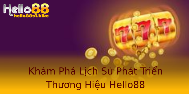 Khám Phá Lịch Sử Phát Triển Thương Hiệu Hello88