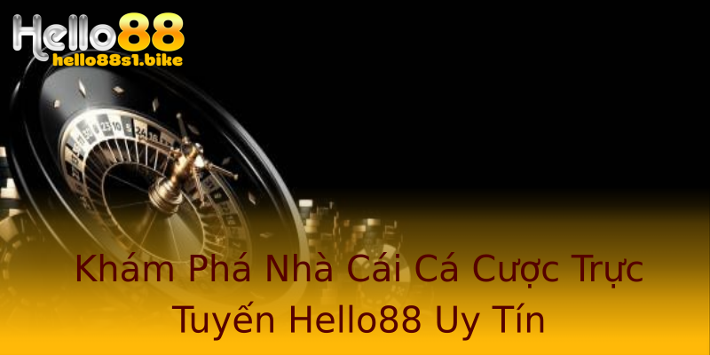 Khám Phá Nhà Cái Cá Cược Trực Tuyến Hello88 Uy Tín