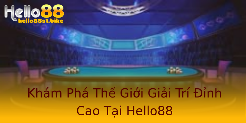 Khám Phá Thế Giới Giải Trí Đỉnh Cao Tại Hello88